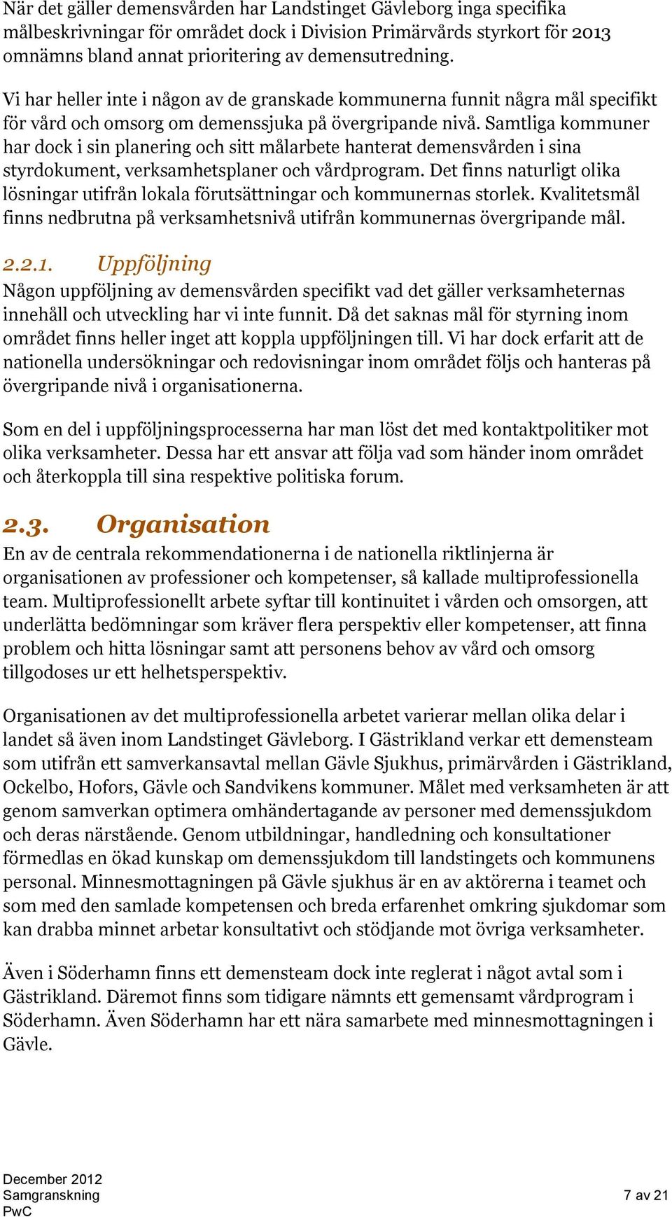 Samtliga kommuner har dock i sin planering och sitt målarbete hanterat demensvården i sina styrdokument, verksamhetsplaner och vårdprogram.