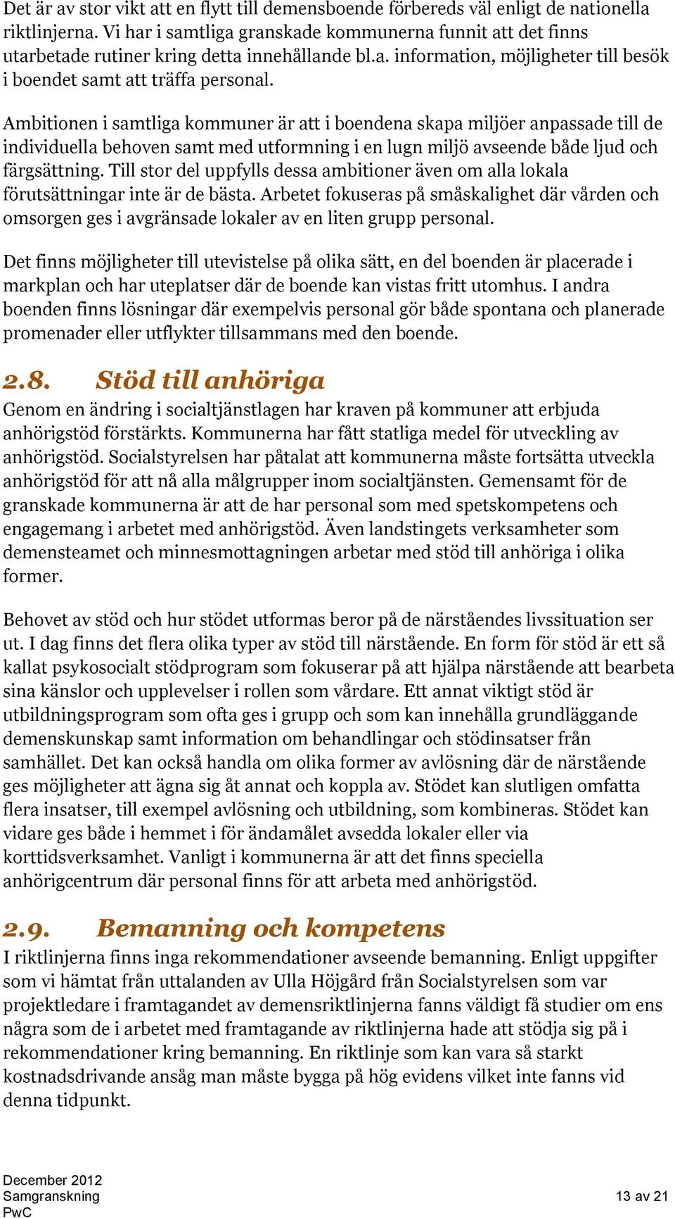 Ambitionen i samtliga kommuner är att i boendena skapa miljöer anpassade till de individuella behoven samt med utformning i en lugn miljö avseende både ljud och färgsättning.