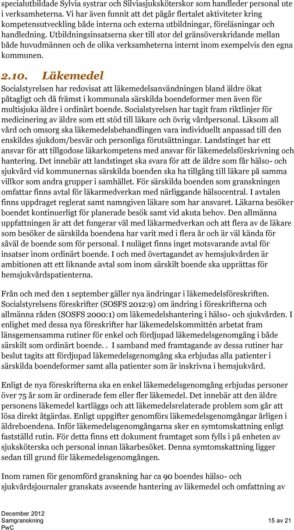 Utbildningsinsatserna sker till stor del gränsöverskridande mellan både huvudmännen och de olika verksamheterna internt inom exempelvis den egna kommunen. 2.10.