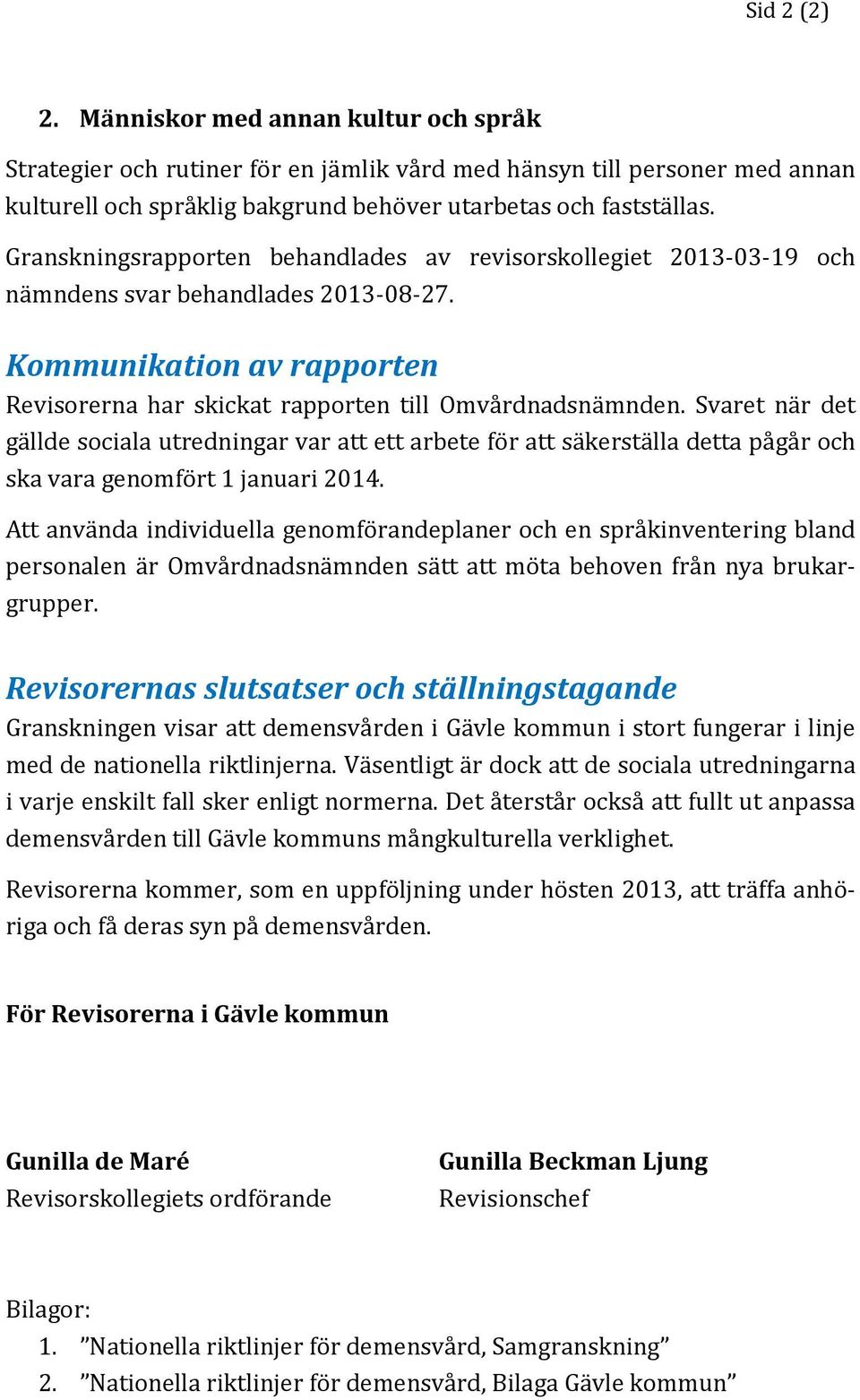 Svaret när det gällde sociala utredningar var att ett arbete för att säkerställa detta pågår och ska vara genomfört 1 januari 2014.