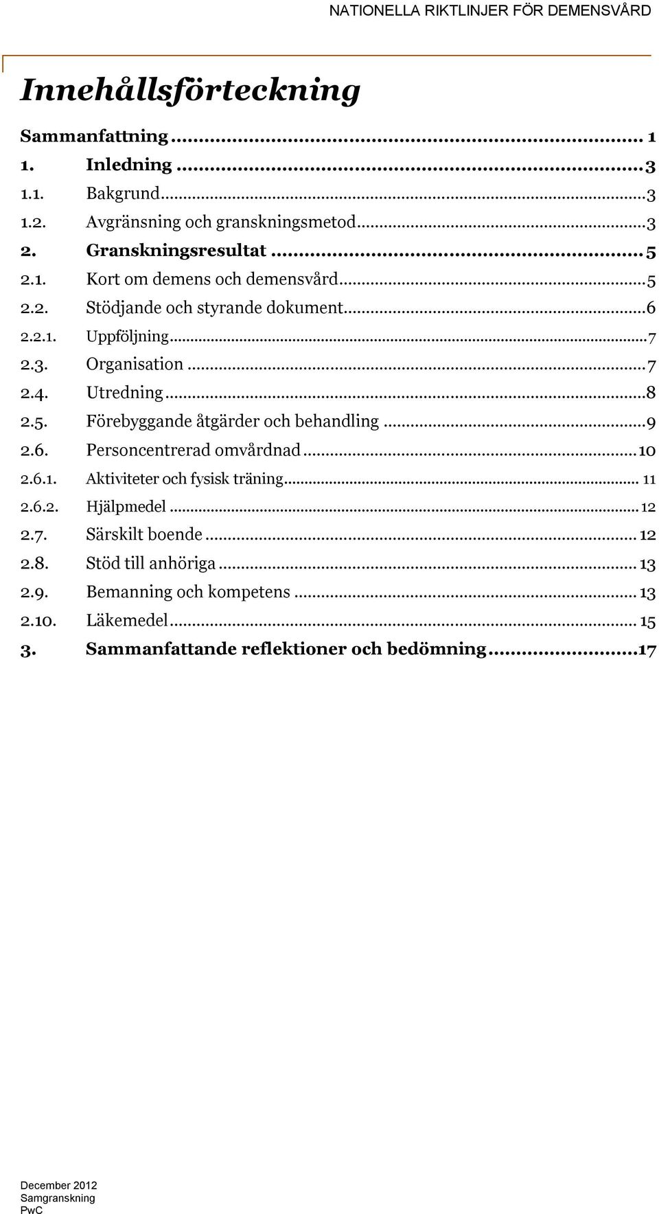 Utredning...8 2.5. Förebyggande åtgärder och behandling... 9 2.6. Personcentrerad omvårdnad... 10 2.6.1. Aktiviteter och fysisk träning... 11 2.6.2. Hjälpmedel... 12 2.