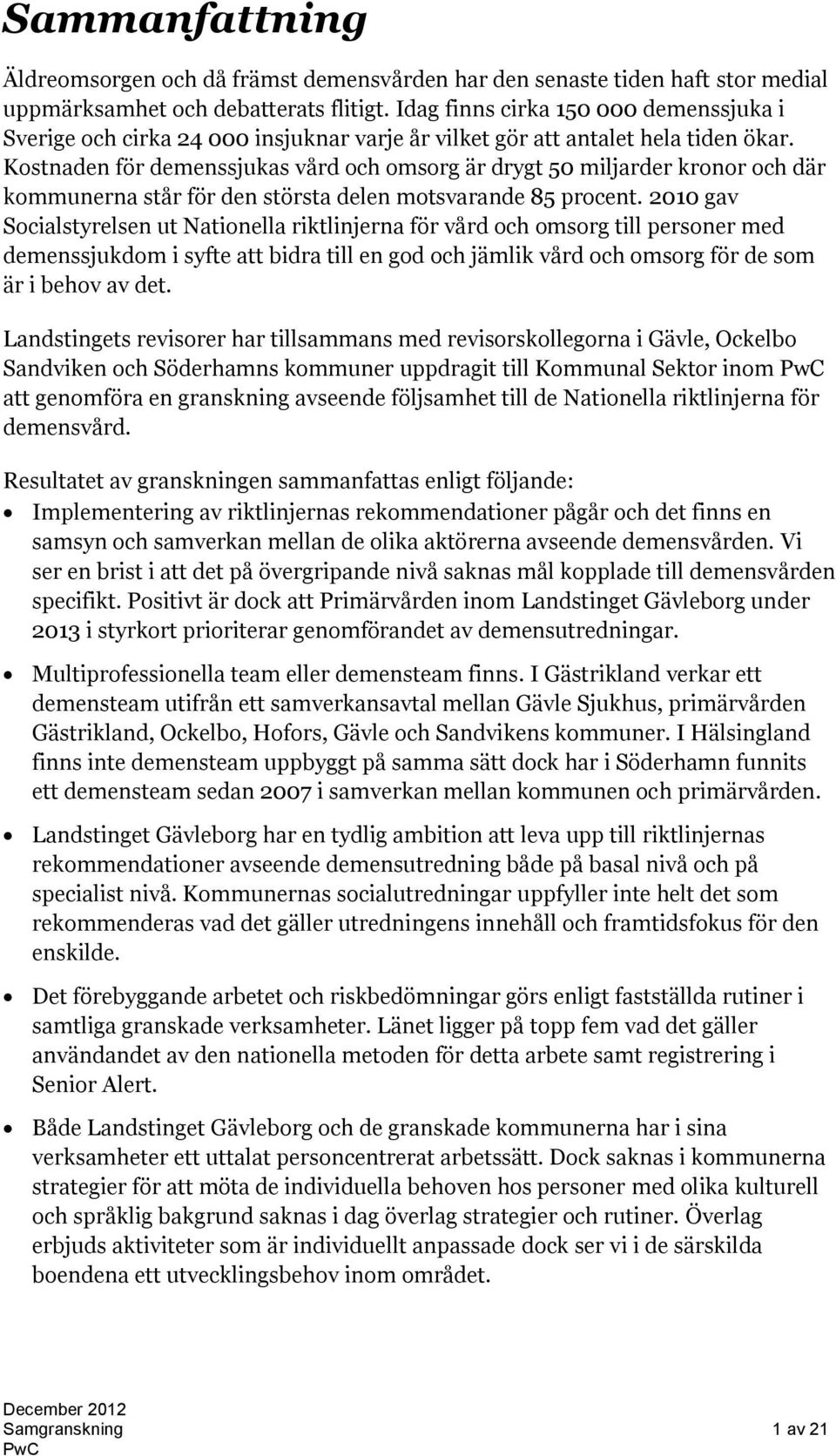 Kostnaden för demenssjukas vård och omsorg är drygt 50 miljarder kronor och där kommunerna står för den största delen motsvarande 85 procent.