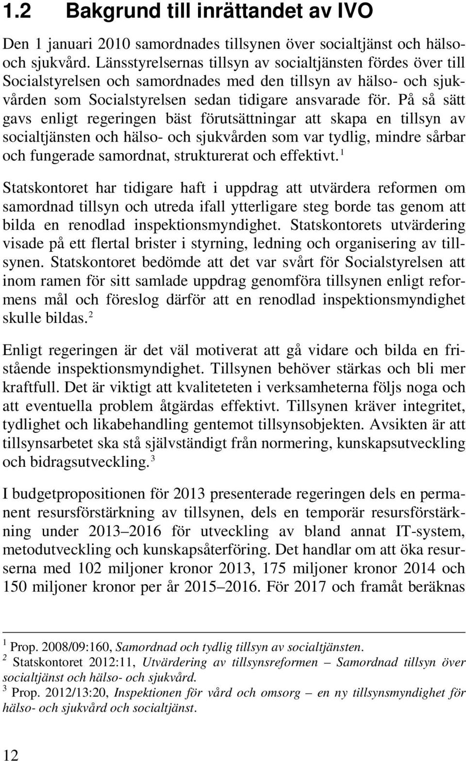 På så sätt gavs enligt regeringen bäst förutsättningar att skapa en tillsyn av socialtjänsten och hälso- och sjukvården som var tydlig, mindre sårbar och fungerade samordnat, strukturerat och