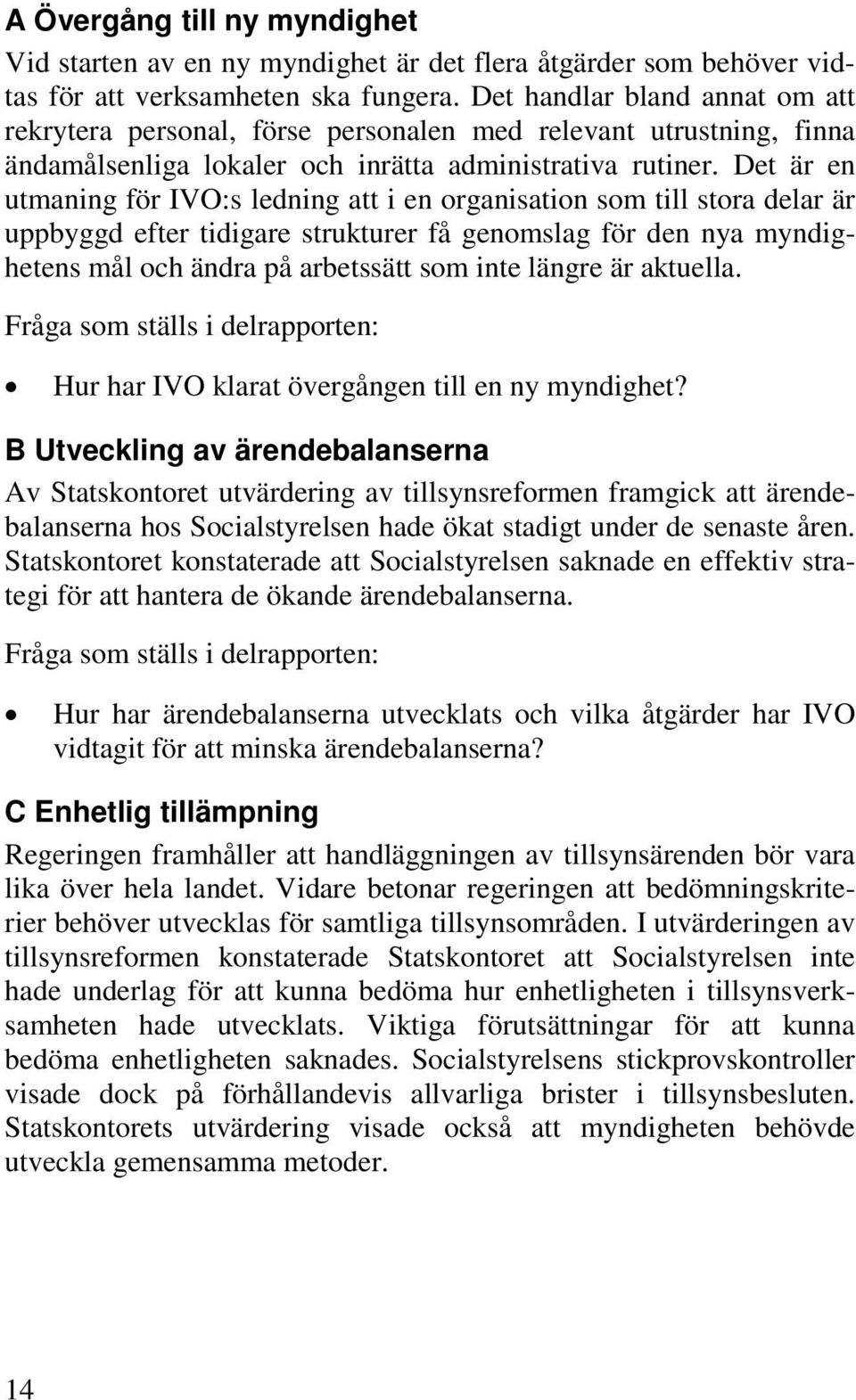 Det är en utmaning för IVO:s ledning att i en organisation som till stora delar är uppbyggd efter tidigare strukturer få genomslag för den nya myndighetens mål och ändra på arbetssätt som inte längre