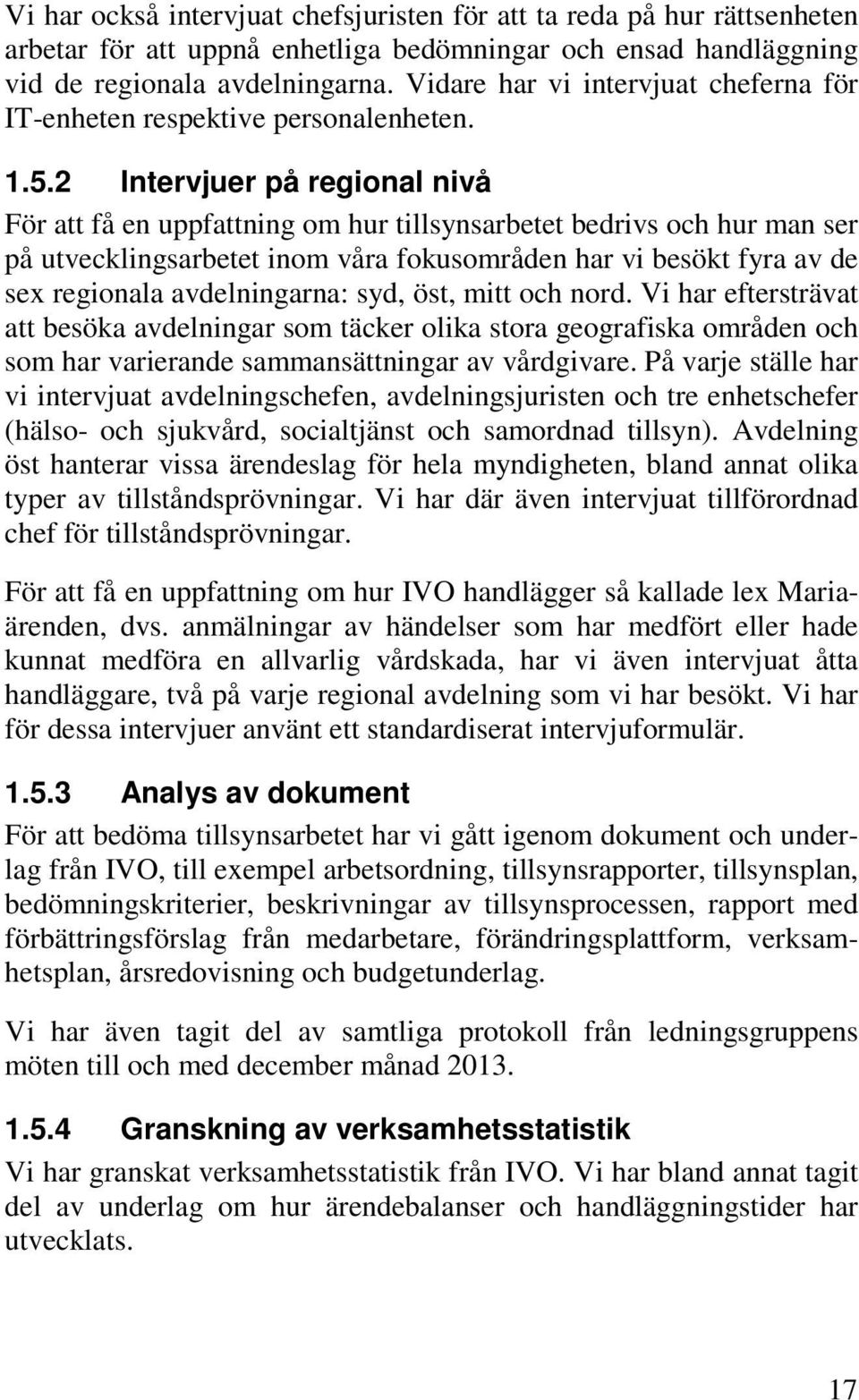 2 Intervjuer på regional nivå För att få en uppfattning om hur tillsynsarbetet bedrivs och hur man ser på utvecklingsarbetet inom våra fokusområden har vi besökt fyra av de sex regionala