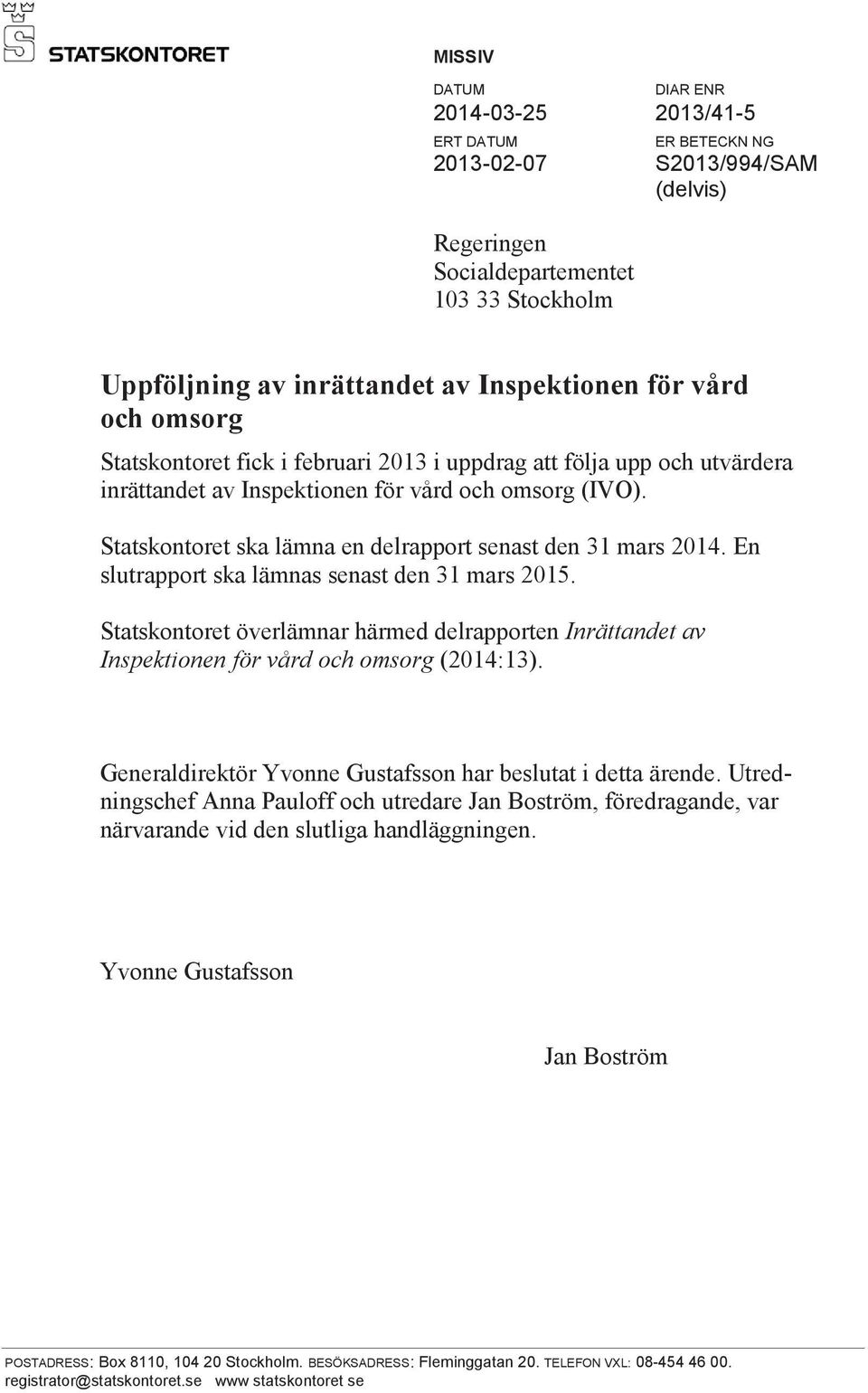 Statskontoret ska lämna en delrapport senast den 31 mars 2014. En slutrapport ska lämnas senast den 31 mars 2015.