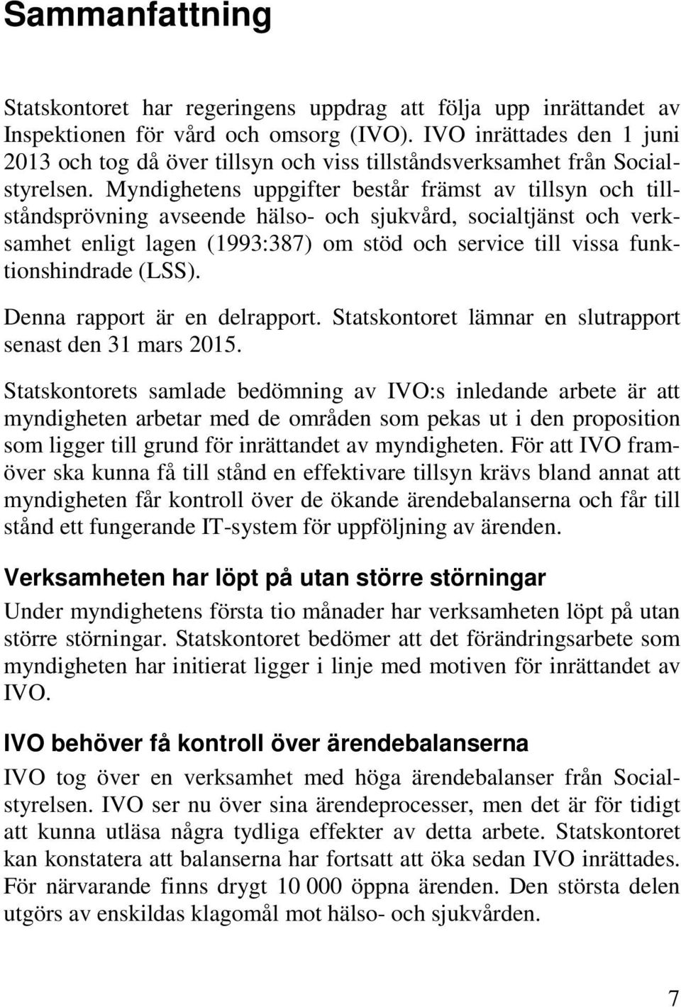 Myndighetens uppgifter består främst av tillsyn och tillståndsprövning avseende hälso- och sjukvård, socialtjänst och verksamhet enligt lagen (1993:387) om stöd och service till vissa