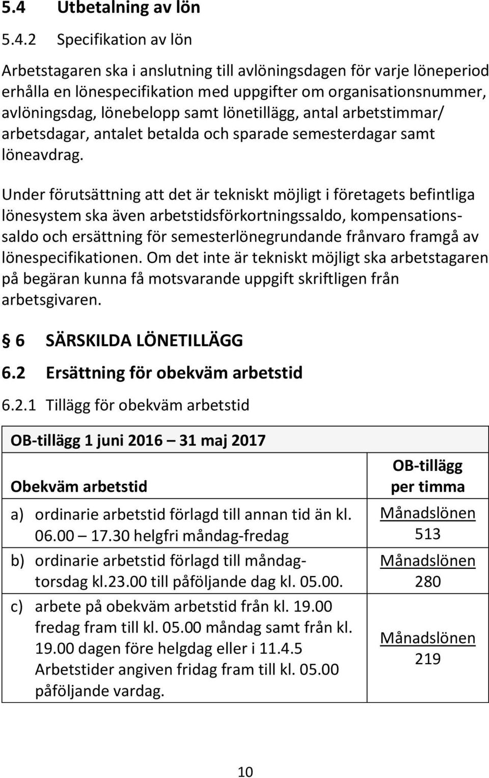 Under förutsättning att det är tekniskt möjligt i företagets befintliga lönesystem ska även arbetstidsförkortningssaldo, kompensationssaldo och ersättning för semesterlönegrundande frånvaro framgå av