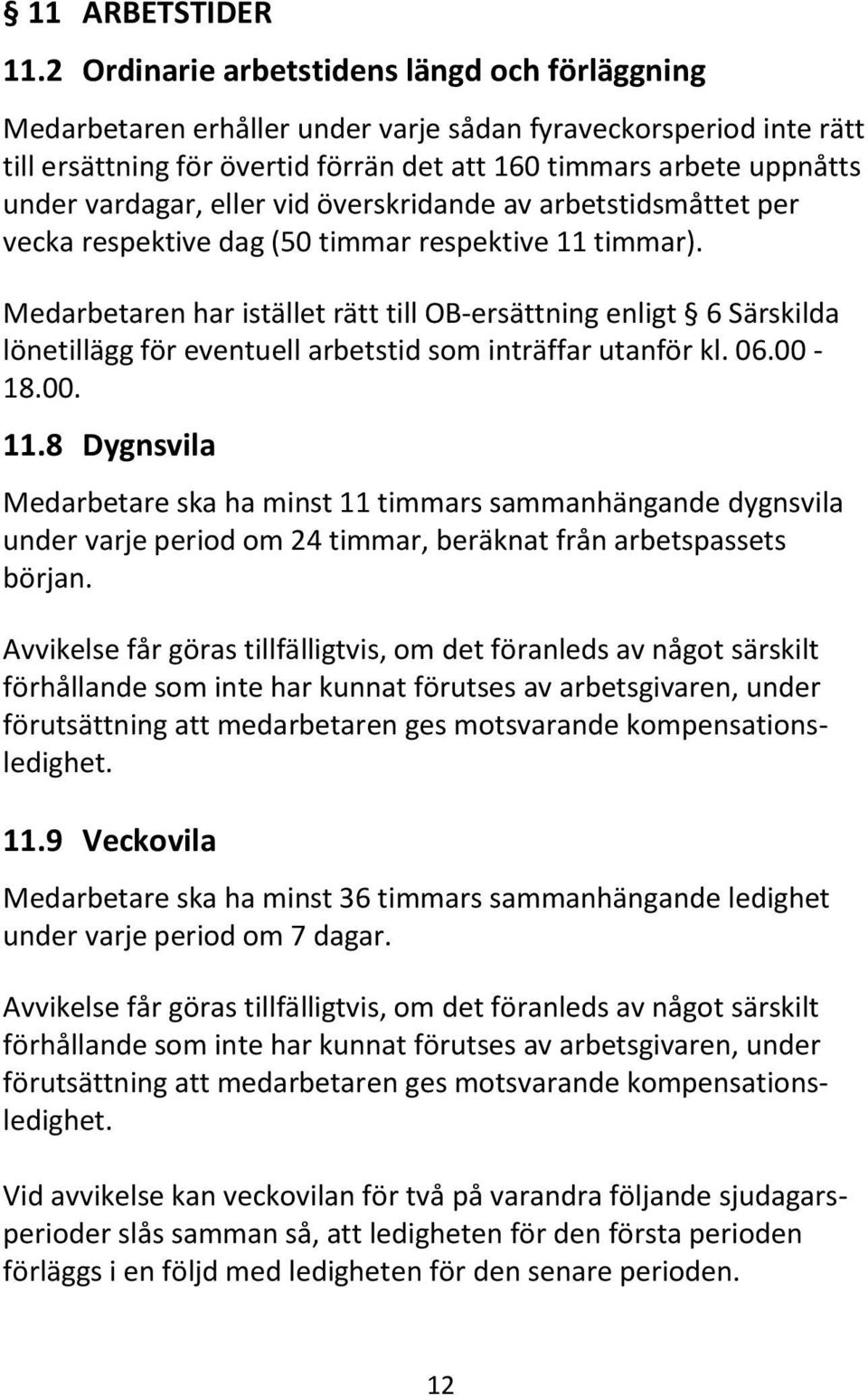 vardagar, eller vid överskridande av arbetstidsmåttet per vecka respektive dag (50 timmar respektive 11 timmar).