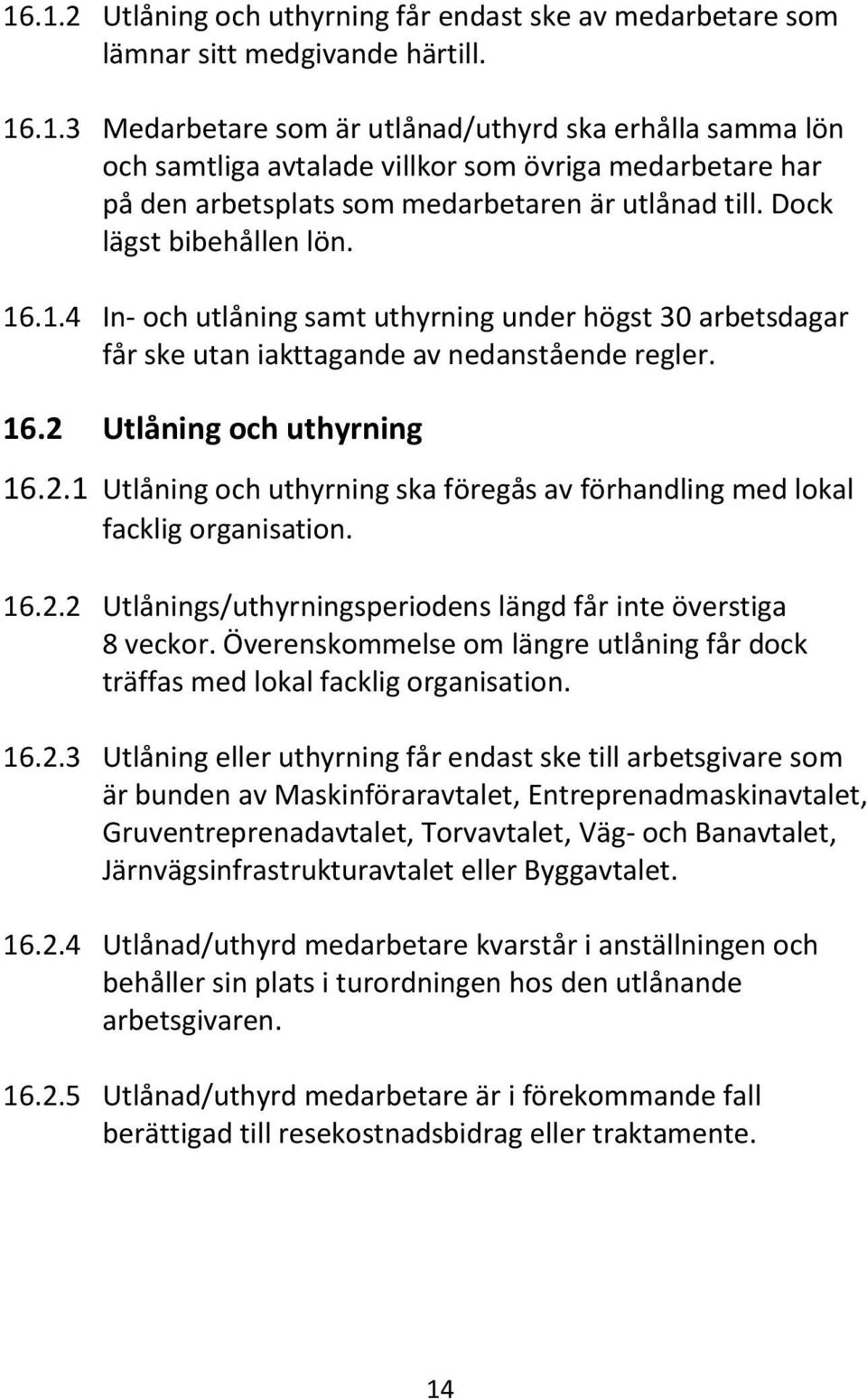 Utlåning och uthyrning 16.2.1 Utlåning och uthyrning ska föregås av förhandling med lokal facklig organisation. 16.2.2 Utlånings/uthyrningsperiodens längd får inte överstiga 8 veckor.