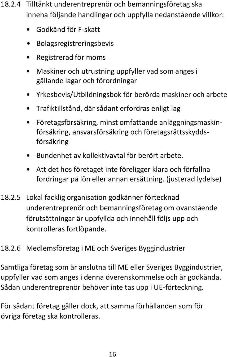 minst omfattande anläggningsmaskinförsäkring, ansvarsförsäkring och företagsrättsskyddsförsäkring Bundenhet av kollektivavtal för berört arbete.