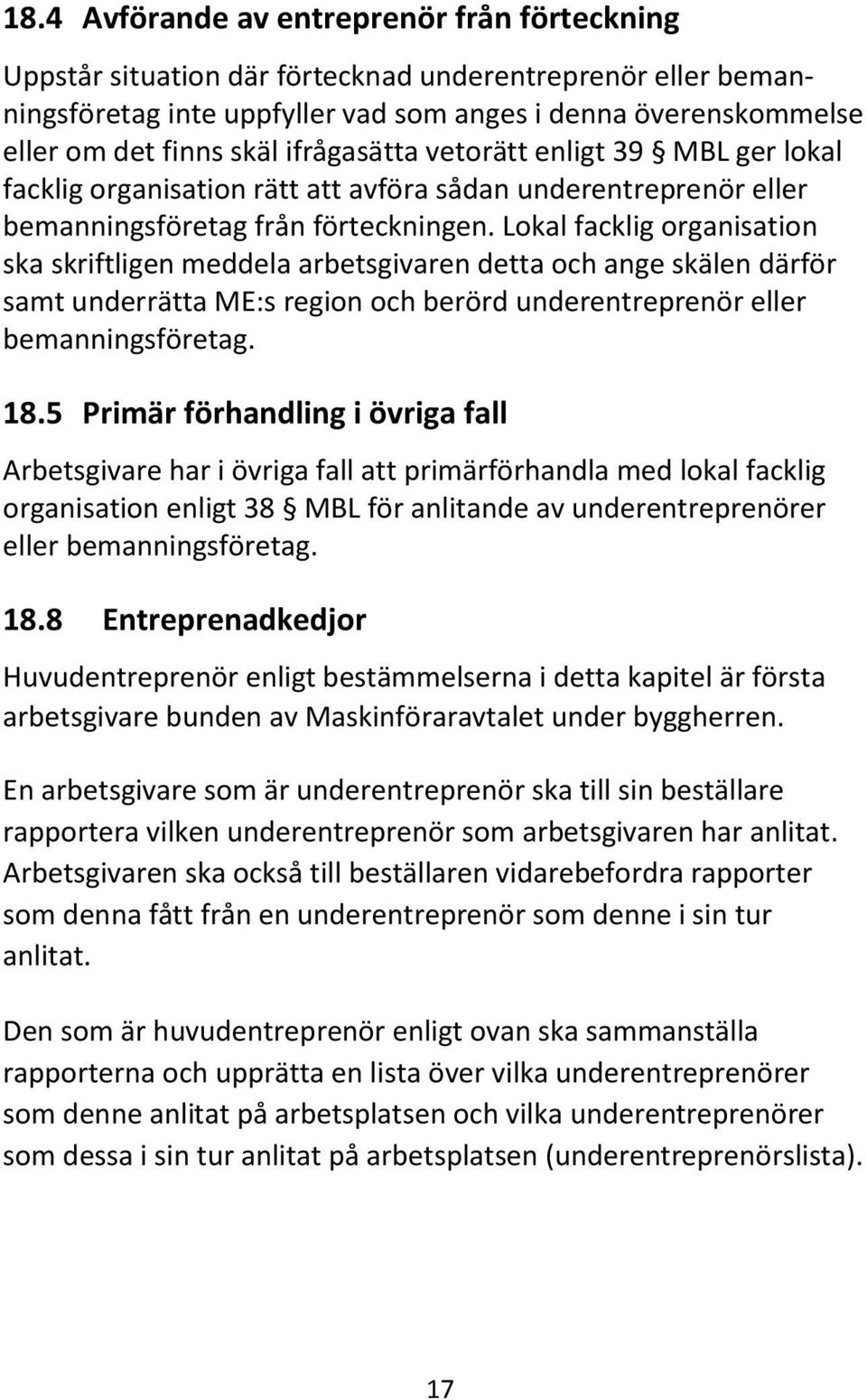 Lokal facklig organisation ska skriftligen meddela arbetsgivaren detta och ange skälen därför samt underrätta ME:s region och berörd underentreprenör eller bemanningsföretag. 18.