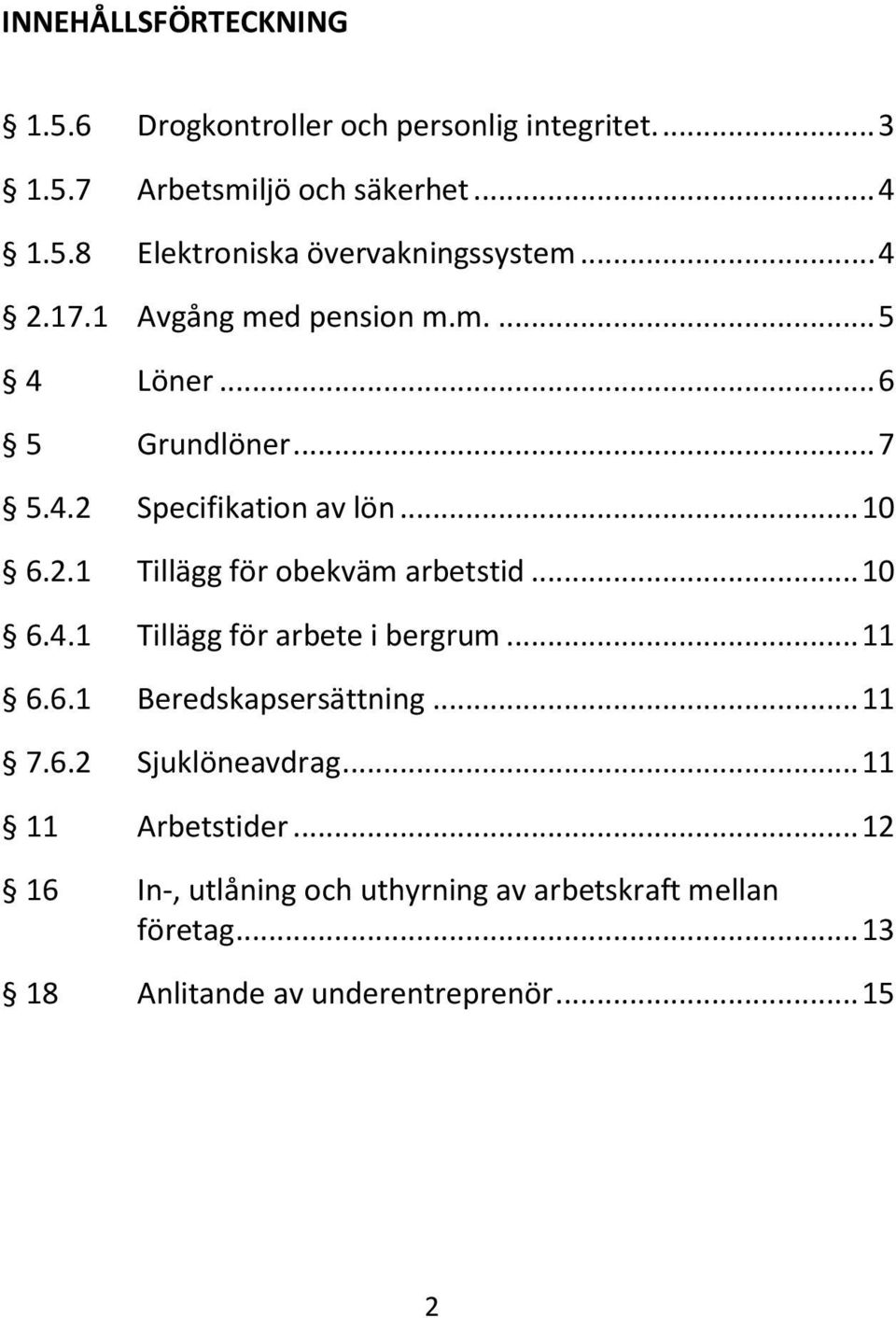 .. 10 6.4.1 Tillägg för arbete i bergrum... 11 6.6.1 Beredskapsersättning... 11 7.6.2 Sjuklöneavdrag... 11 11 Arbetstider.