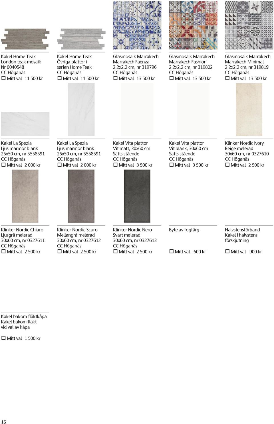marmor blank 25x50 cm, nr 5558591 Mitt val 2 000 kr Kakel La Spezia Ljus marmor blank 25x50 cm, nr 5558591 Mitt val 2 000 kr Kakel Vita plattor Vit matt, 30x60 cm Sätts stående Mitt val 3 500 kr