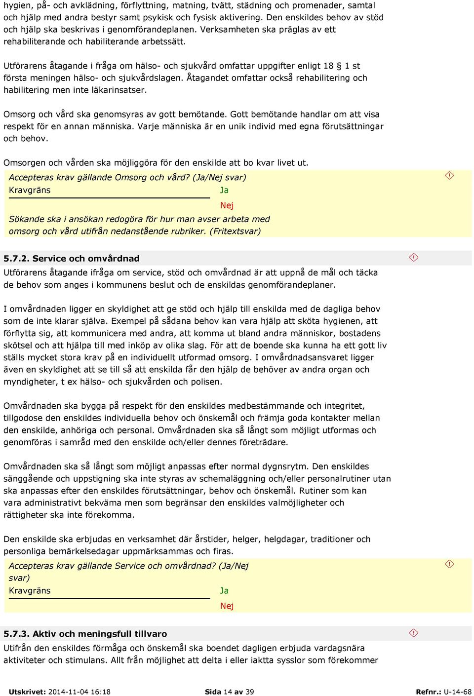 Utförarens åtagande i fråga om hälso- och sjukvård omfattar uppgifter enligt 18 1 st första meningen hälso- och sjukvårdslagen.