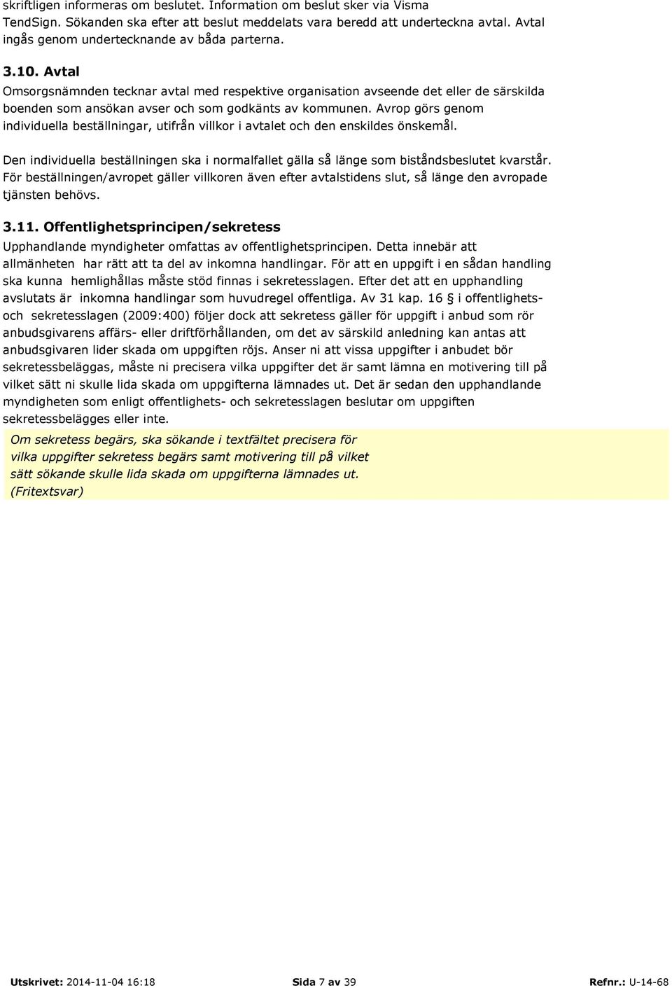 Avtal Omsorgsnämnden tecknar avtal med respektive organisation avseende det eller de särskilda boenden som ansökan avser och som godkänts av kommunen.