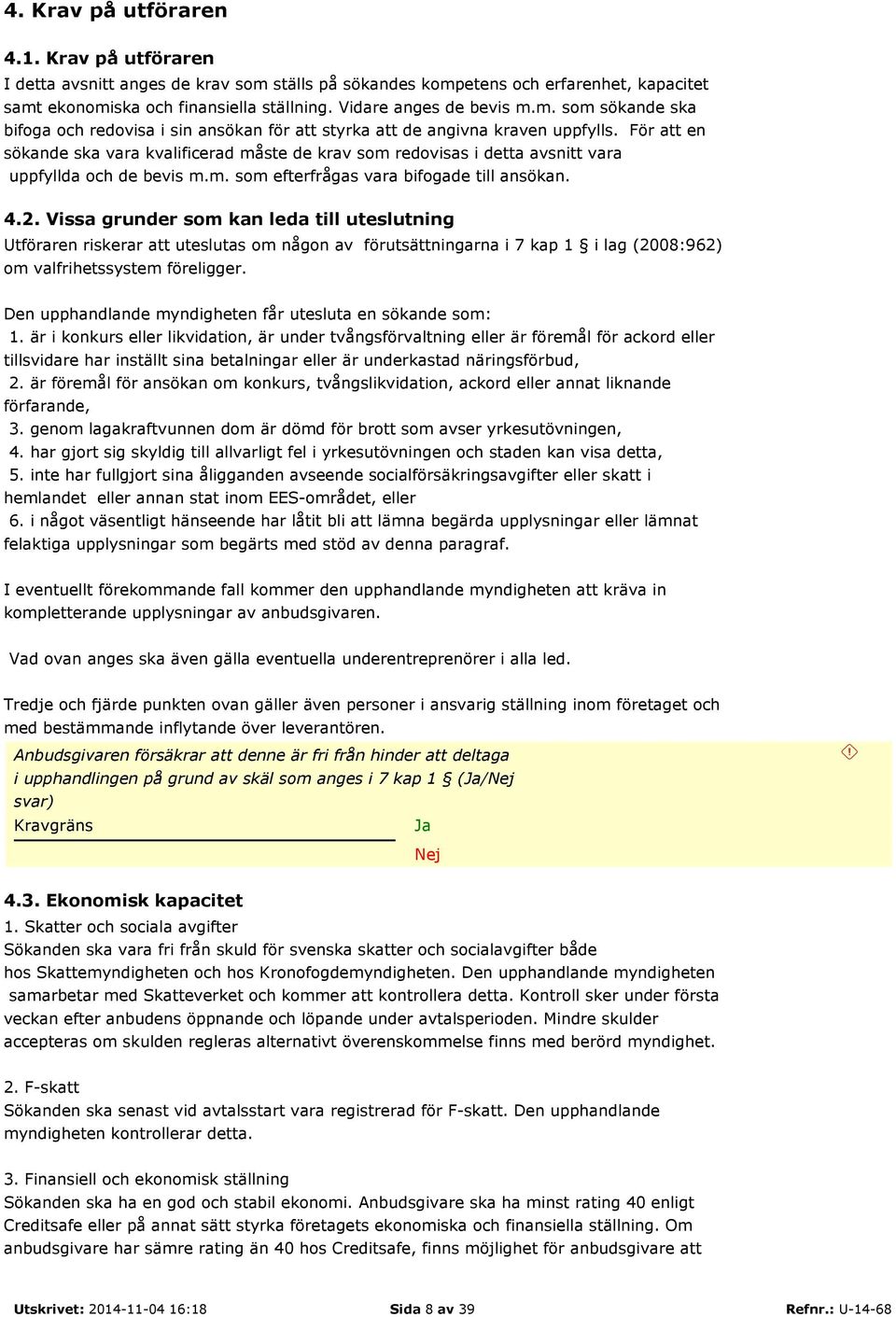 För att en sökande ska vara kvalificerad måste de krav som redovisas i detta avsnitt vara uppfyllda och de bevis m.m. som efterfrågas vara bifogade till ansökan. 4.2.