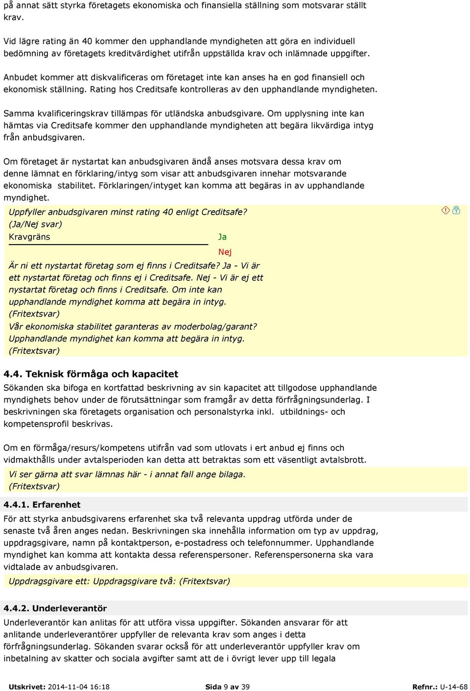 Anbudet kommer att diskvalificeras om företaget inte kan anses ha en god finansiell och ekonomisk ställning. Rating hos Creditsafe kontrolleras av den upphandlande myndigheten.