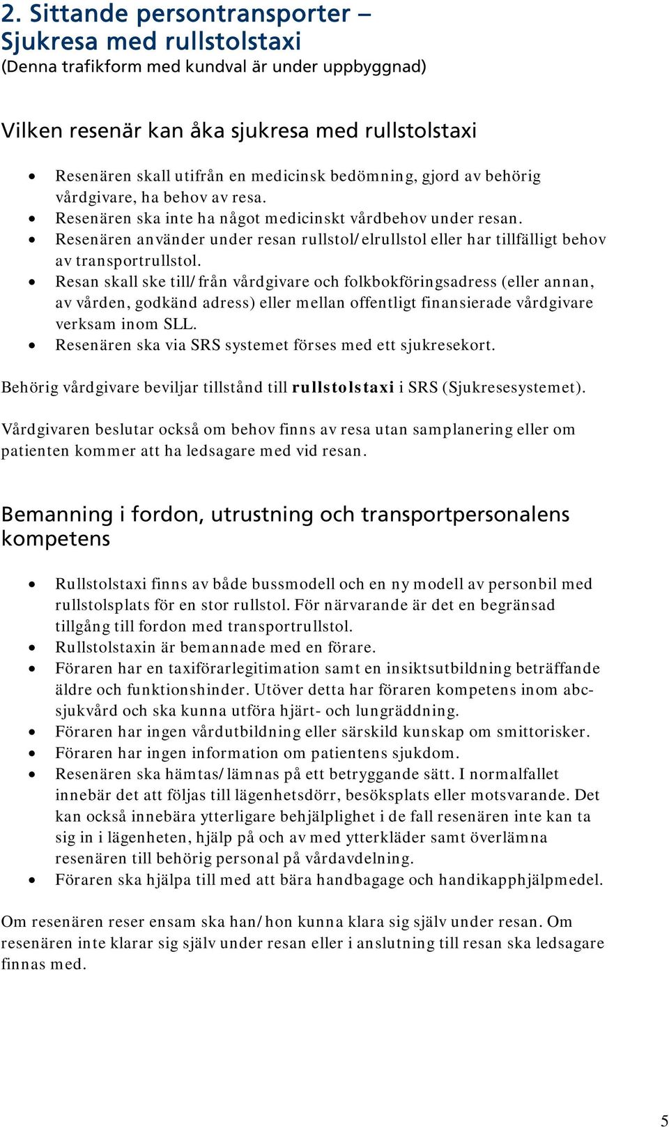 Resenären använder under resan rullstol/elrullstol eller har tillfälligt behov av transportrullstol.