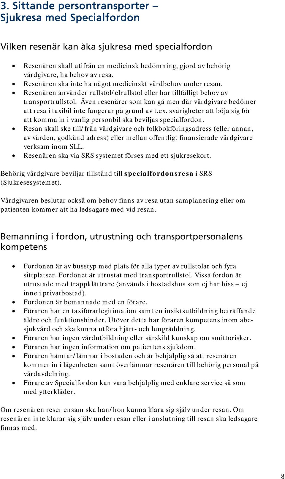 Även resenärer som kan gå men där vårdgivare bedömer att resa i taxibil inte fungerar på grund av t.ex. svårigheter att böja sig för att komma in i vanlig personbil ska beviljas specialfordon.