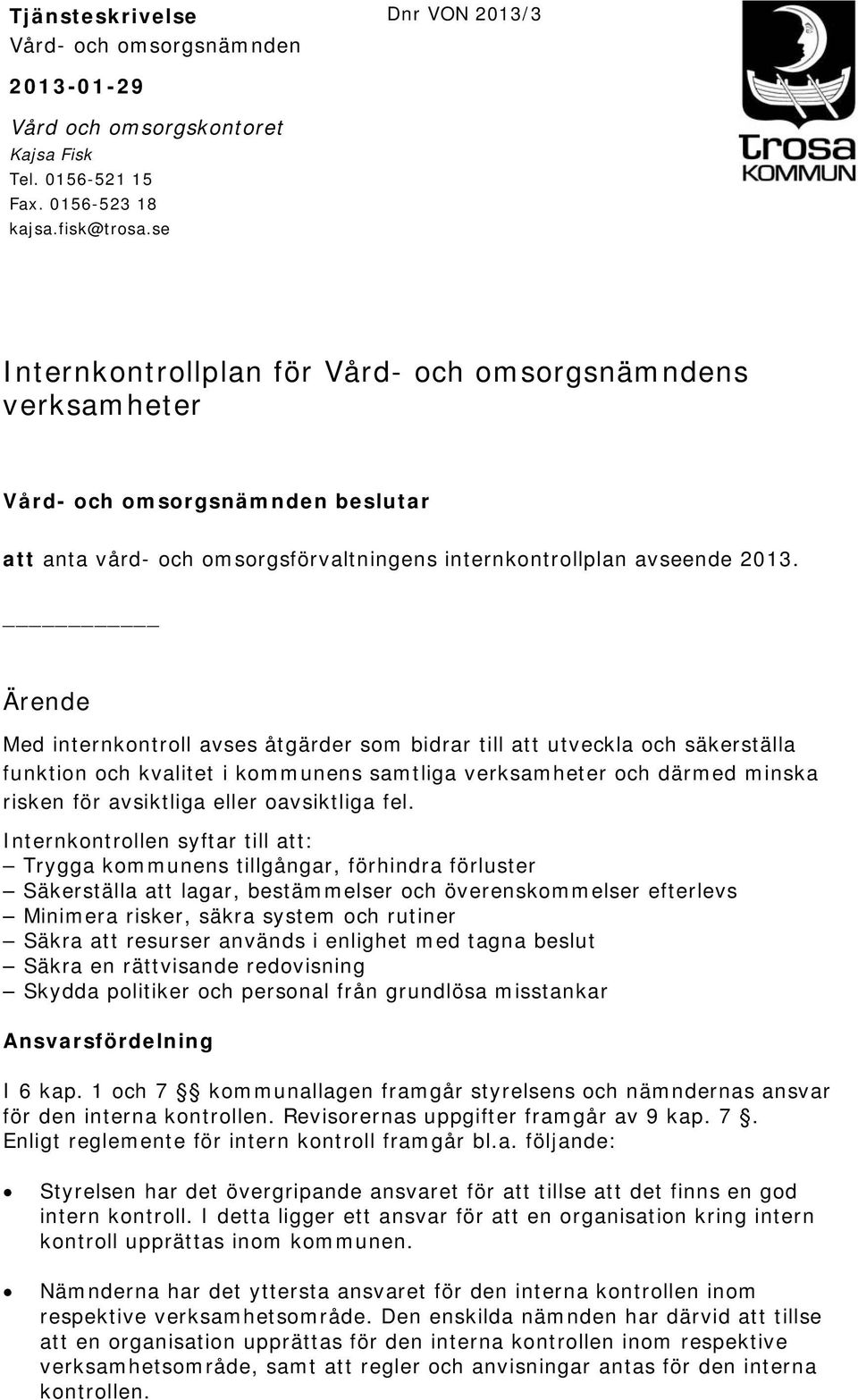 Ärende Med internkontroll avses åtgärder som bidrar till att utveckla och säkerställa funktion och kvalitet i kommunens samtliga verksamheter och därmed minska risken för avsiktliga eller oavsiktliga