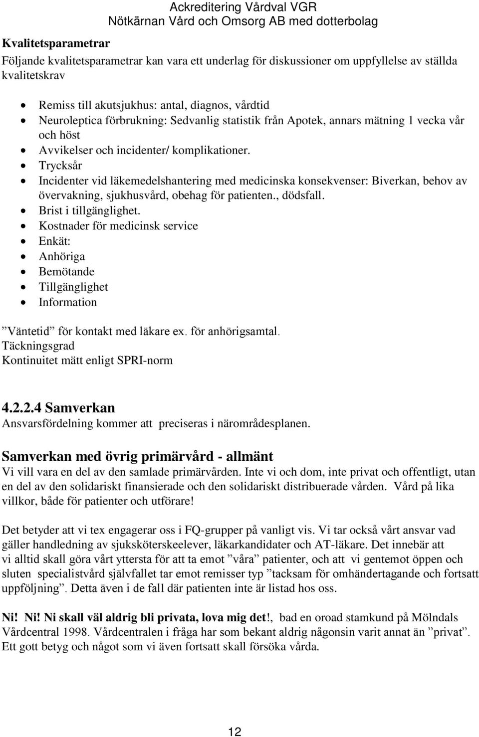 Trycksår Incidenter vid läkemedelshantering med medicinska konsekvenser: Biverkan, behov av övervakning, sjukhusvård, obehag för patienten., dödsfall. Brist i tillgänglighet.