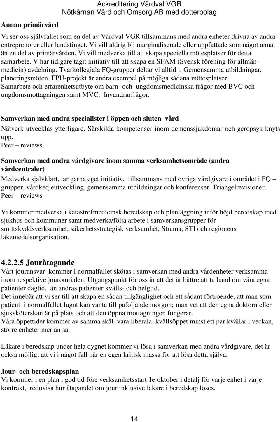 V har tidigare tagit initiativ till att skapa en SFAM (Svensk förening för allmänmedicin) avdelning. Tvärkollegiala FQ-grupper deltar vi alltid i.