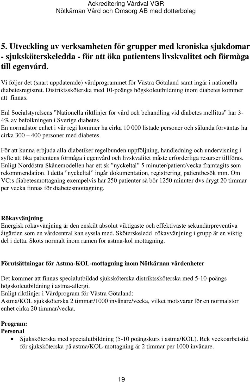 Enl Socialstyrelsens Nationella riktlinjer för vård och behandling vid diabetes mellitus har 3-4% av befolkningen i Sverige diabetes En normalstor enhet i vår regi kommer ha cirka 10 000 listade