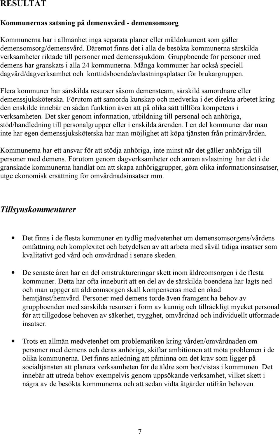 Många kommuner har också speciell dagvård/dagverksamhet och korttidsboende/avlastningsplatser för brukargruppen.