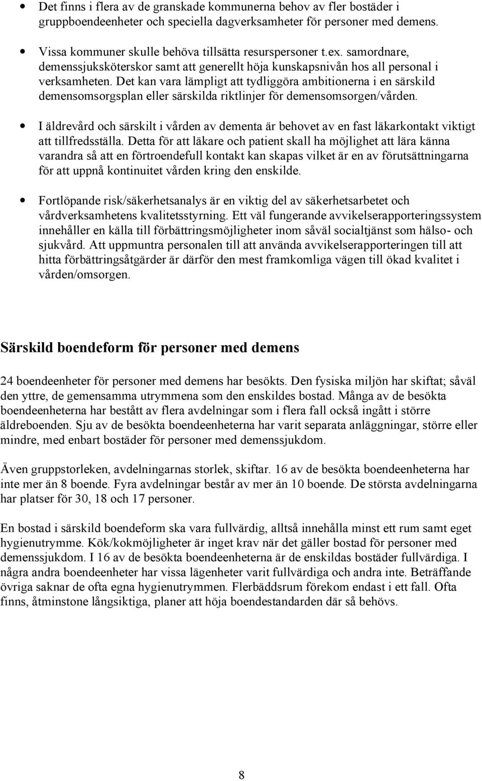 Det kan vara lämpligt att tydliggöra ambitionerna i en särskild demensomsorgsplan eller särskilda riktlinjer för demensomsorgen/vården.