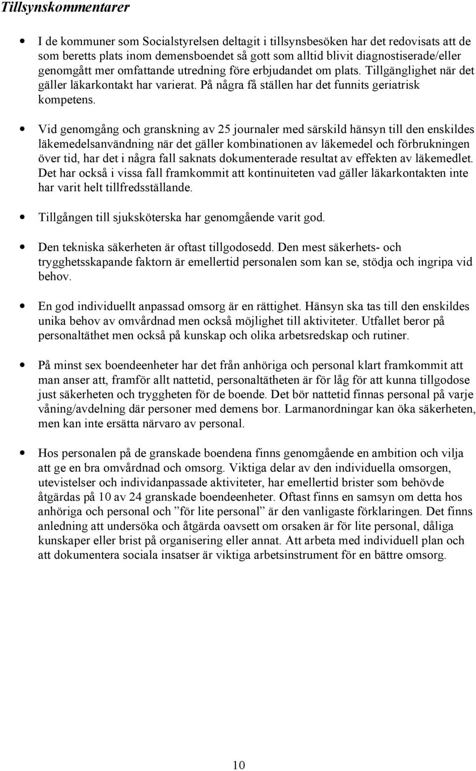 Vid genomgång och granskning av 25 journaler med särskild hänsyn till den enskildes läkemedelsanvändning när det gäller kombinationen av läkemedel och förbrukningen över tid, har det i några fall