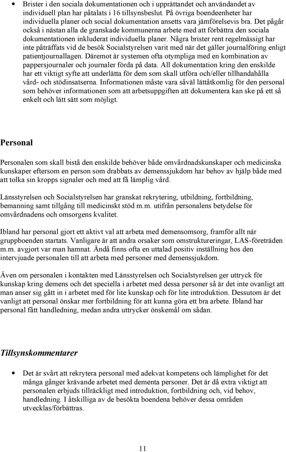 Det pågår också i nästan alla de granskade kommunerna arbete med att förbättra den sociala dokumentationen inkluderat individuella planer.