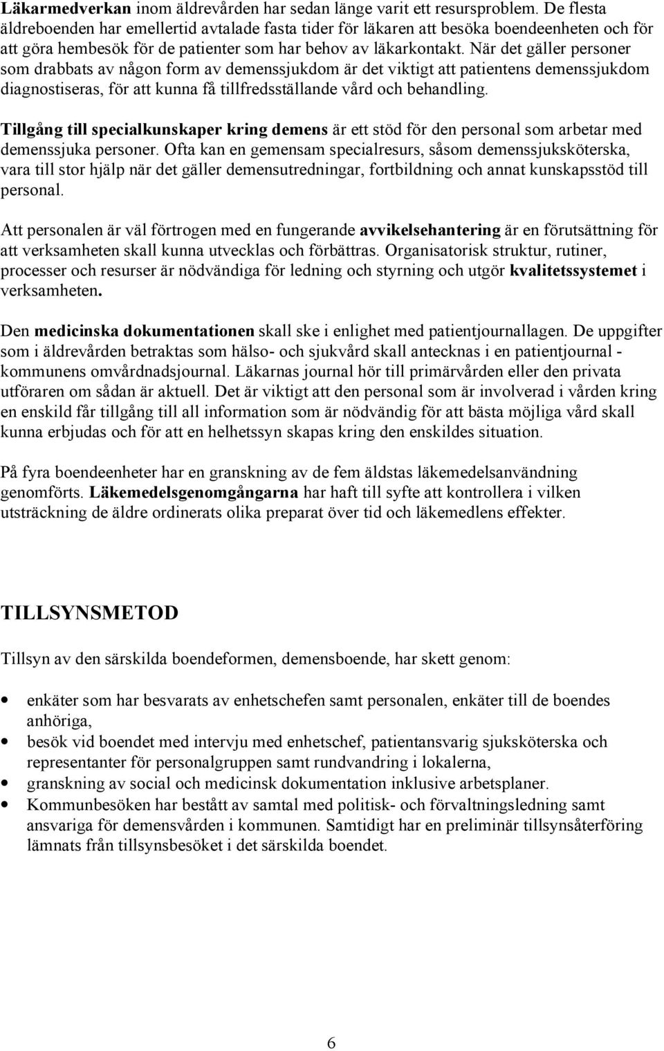 När det gäller personer som drabbats av någon form av demenssjukdom är det viktigt att patientens demenssjukdom diagnostiseras, för att kunna få tillfredsställande vård och behandling.