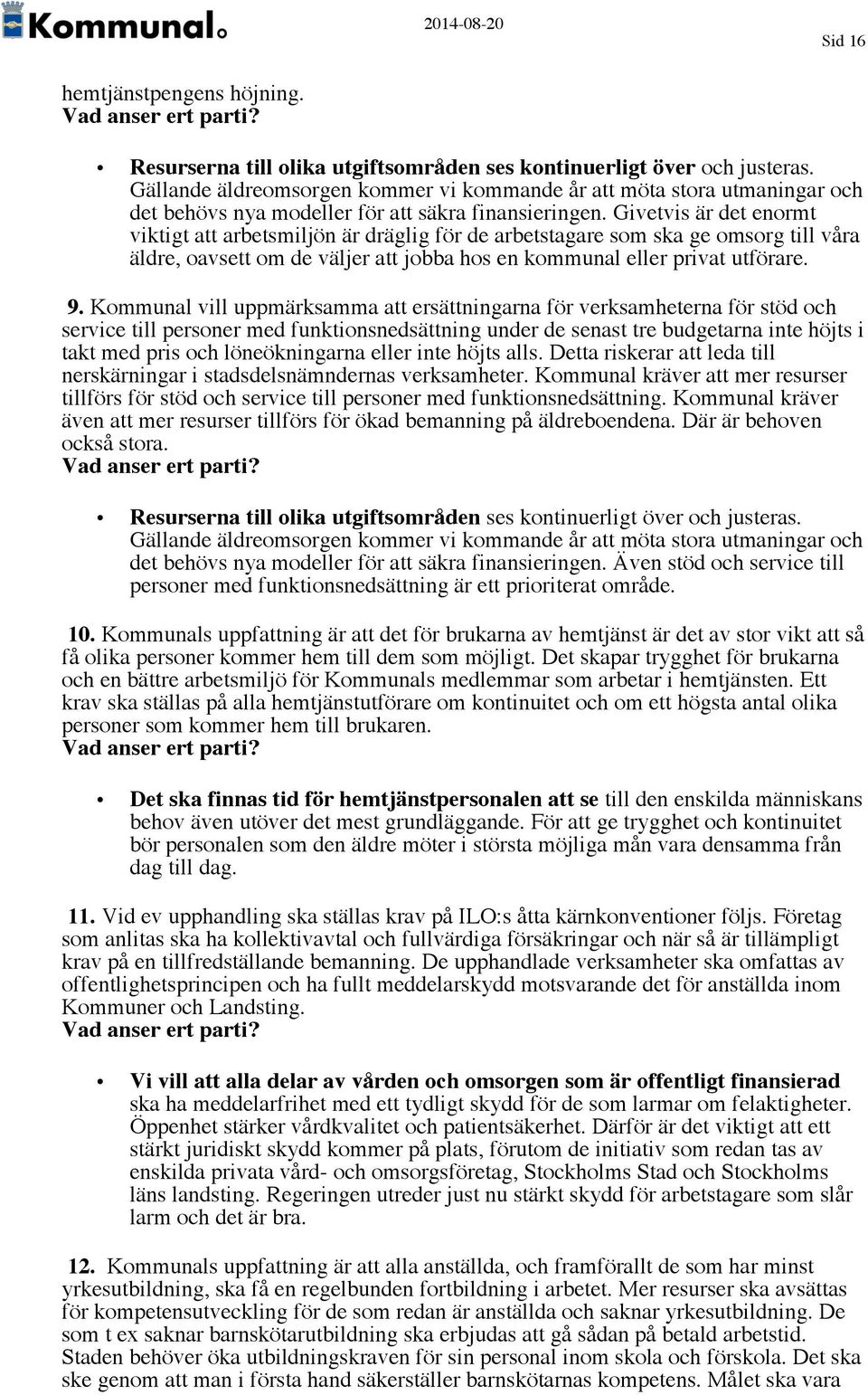 Givetvis är det enormt viktigt att arbetsmiljön är dräglig för de arbetstagare som ska ge omsorg till våra äldre, oavsett om de väljer att jobba hos en kommunal eller privat utförare. 9.