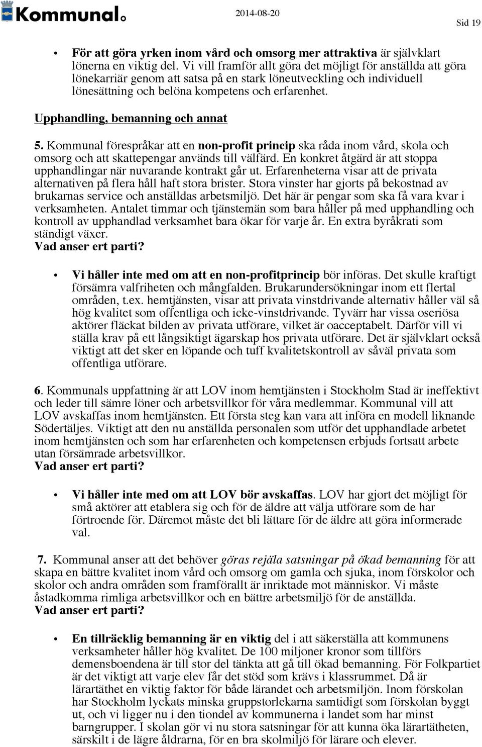 Upphandling, bemanning och annat 5. Kommunal förespråkar att en non-profit princip ska råda inom vård, skola och omsorg och att skattepengar används till välfärd.