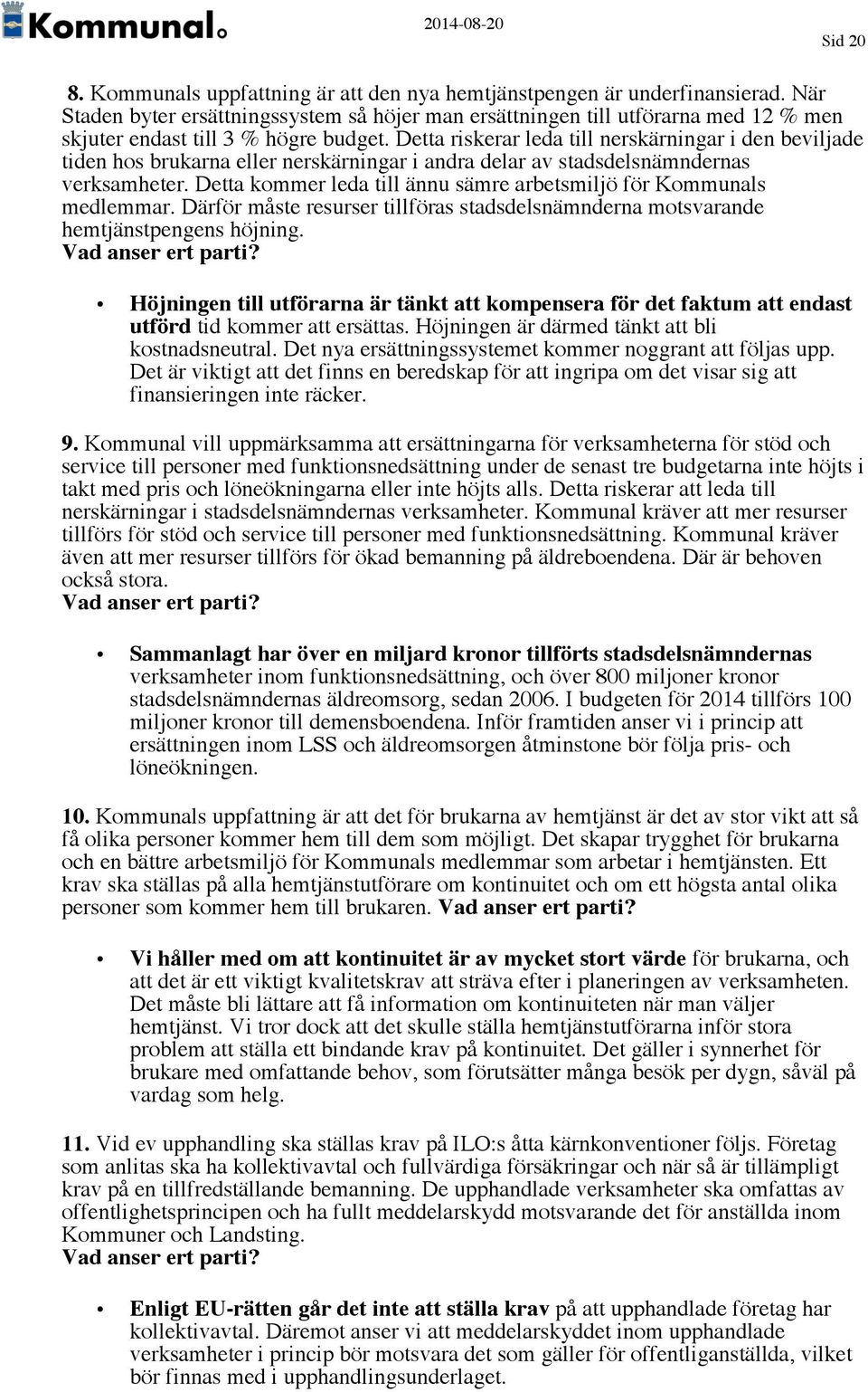 Detta riskerar leda till nerskärningar i den beviljade tiden hos brukarna eller nerskärningar i andra delar av stadsdelsnämndernas verksamheter.