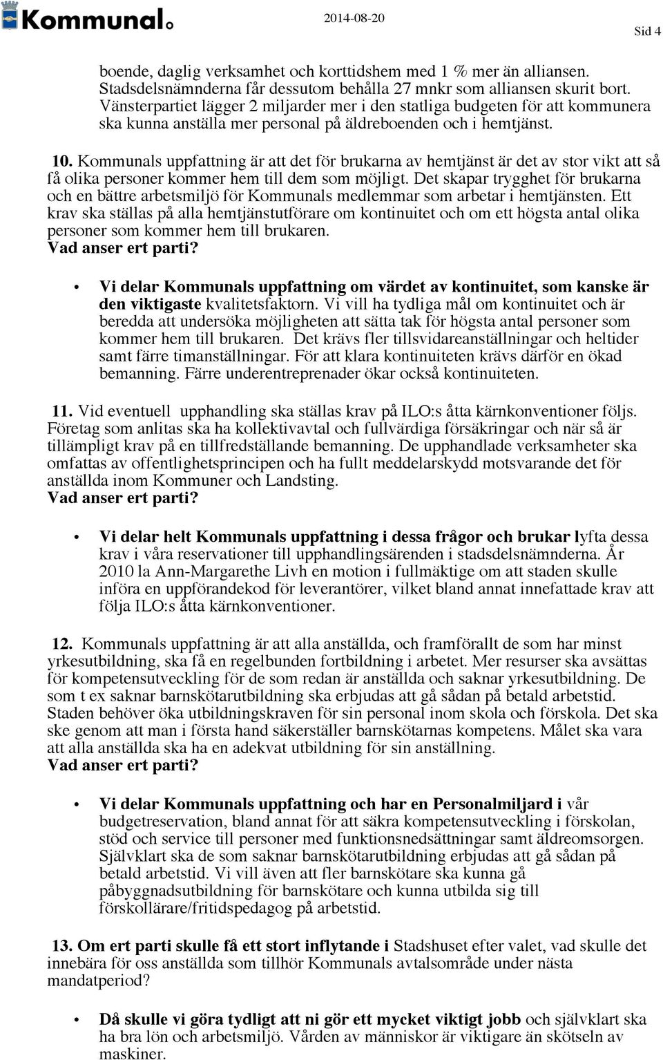 Kommunals uppfattning är att det för brukarna av hemtjänst är det av stor vikt att så få olika personer kommer hem till dem som möjligt.