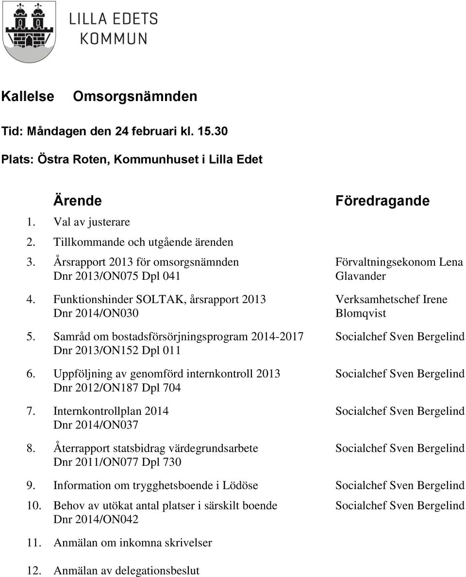 Uppföljning av genomförd internkontroll 2013 Dnr 2012/ON187 Dpl 704 7. Internkontrollplan 2014 Dnr 2014/ON037 8.