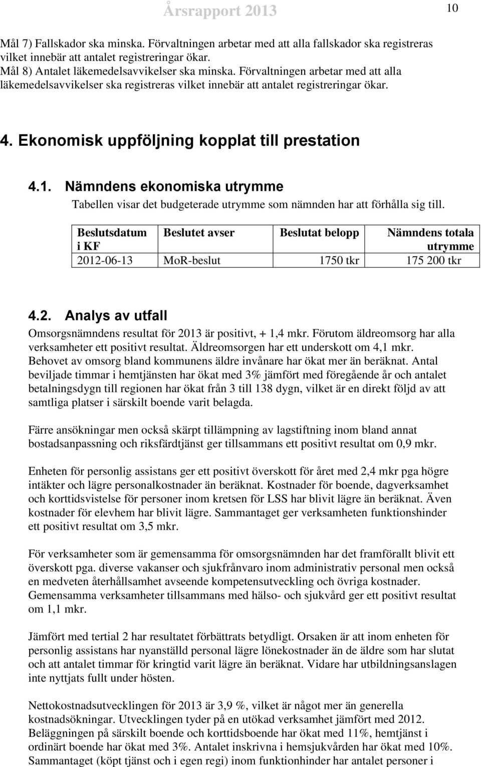 Ekonomisk uppföljning kopplat till prestation 4.1. Nämndens ekonomiska utrymme Tabellen visar det budgeterade utrymme som nämnden har att förhålla sig till.