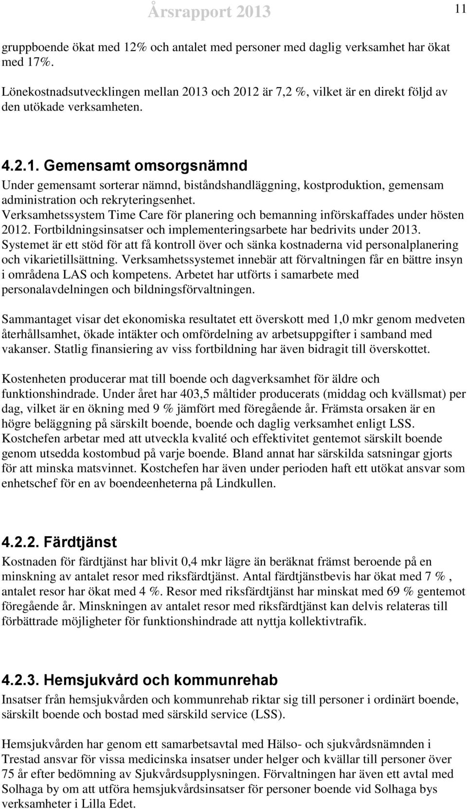 Verksamhetssystem Time Care för planering och bemanning införskaffades under hösten 2012. Fortbildningsinsatser och implementeringsarbete har bedrivits under 2013.