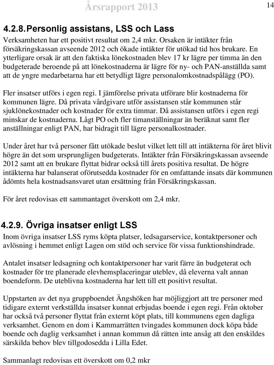 En ytterligare orsak är att den faktiska lönekostnaden blev 17 kr lägre per timma än den budgeterade beroende på att lönekostnaderna är lägre för ny- och PAN-anställda samt att de yngre medarbetarna