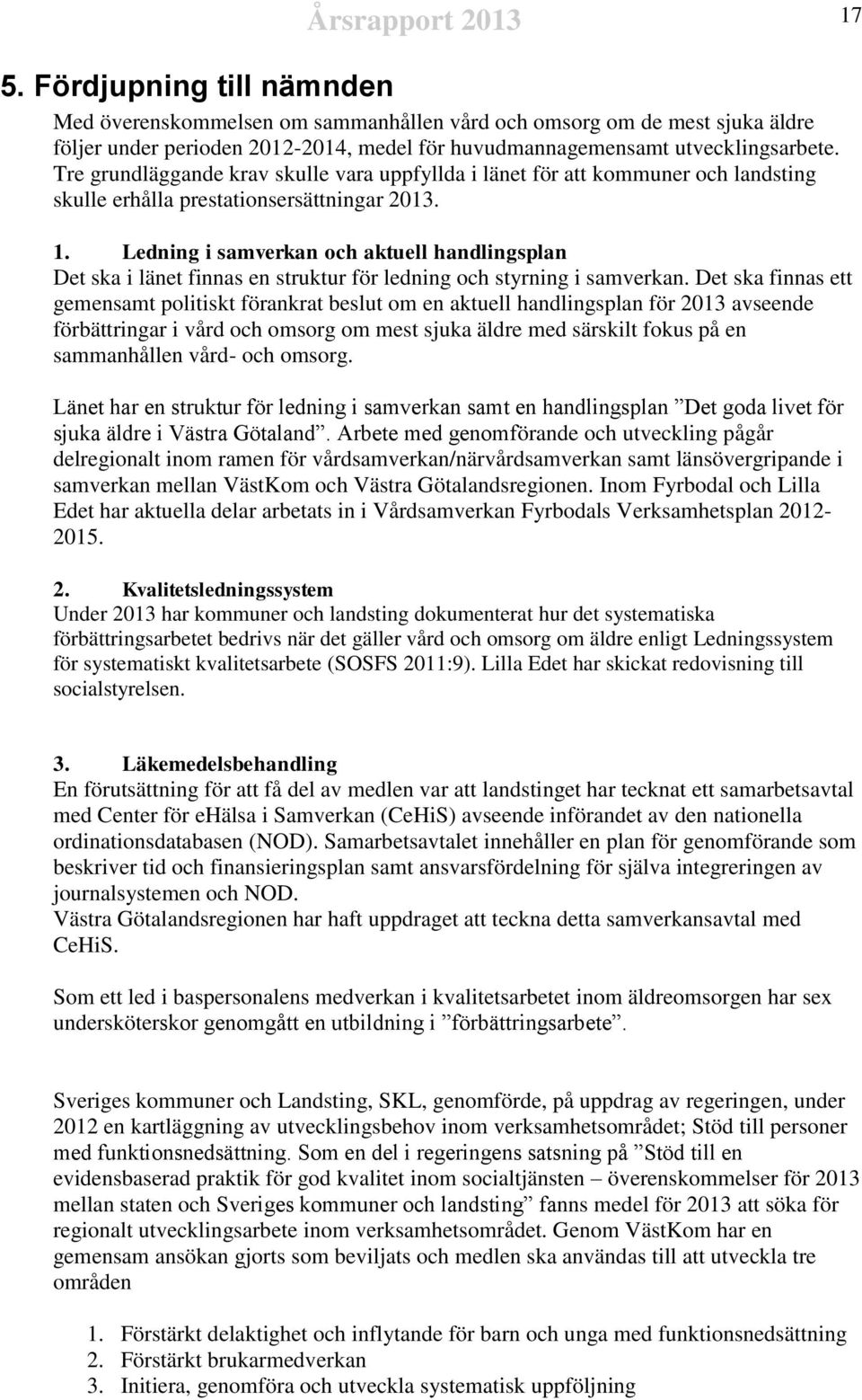 Tre grundläggande krav skulle vara uppfyllda i länet för att kommuner och landsting skulle erhålla prestationsersättningar 2013. 1.