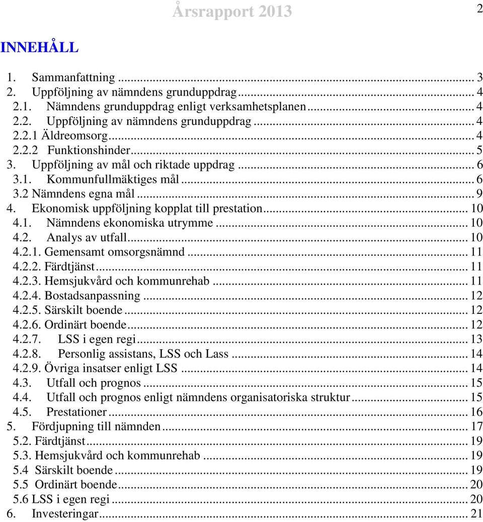 .. 10 4.2. Analys av utfall... 10 4.2.1. Gemensamt omsorgsnämnd... 11 4.2.2. Färdtjänst... 11 4.2.3. Hemsjukvård och kommunrehab... 11 4.2.4. Bostadsanpassning... 12 4.2.5. Särskilt boende... 12 4.2.6.
