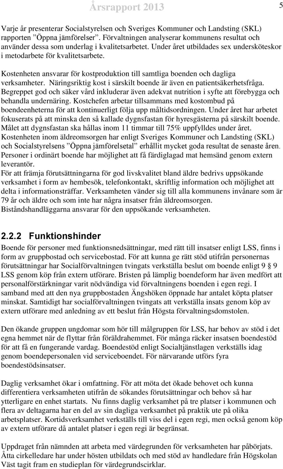 Kostenheten ansvarar för kostproduktion till samtliga boenden och dagliga verksamheter. Näringsriktig kost i särskilt boende är även en patientsäkerhetsfråga.