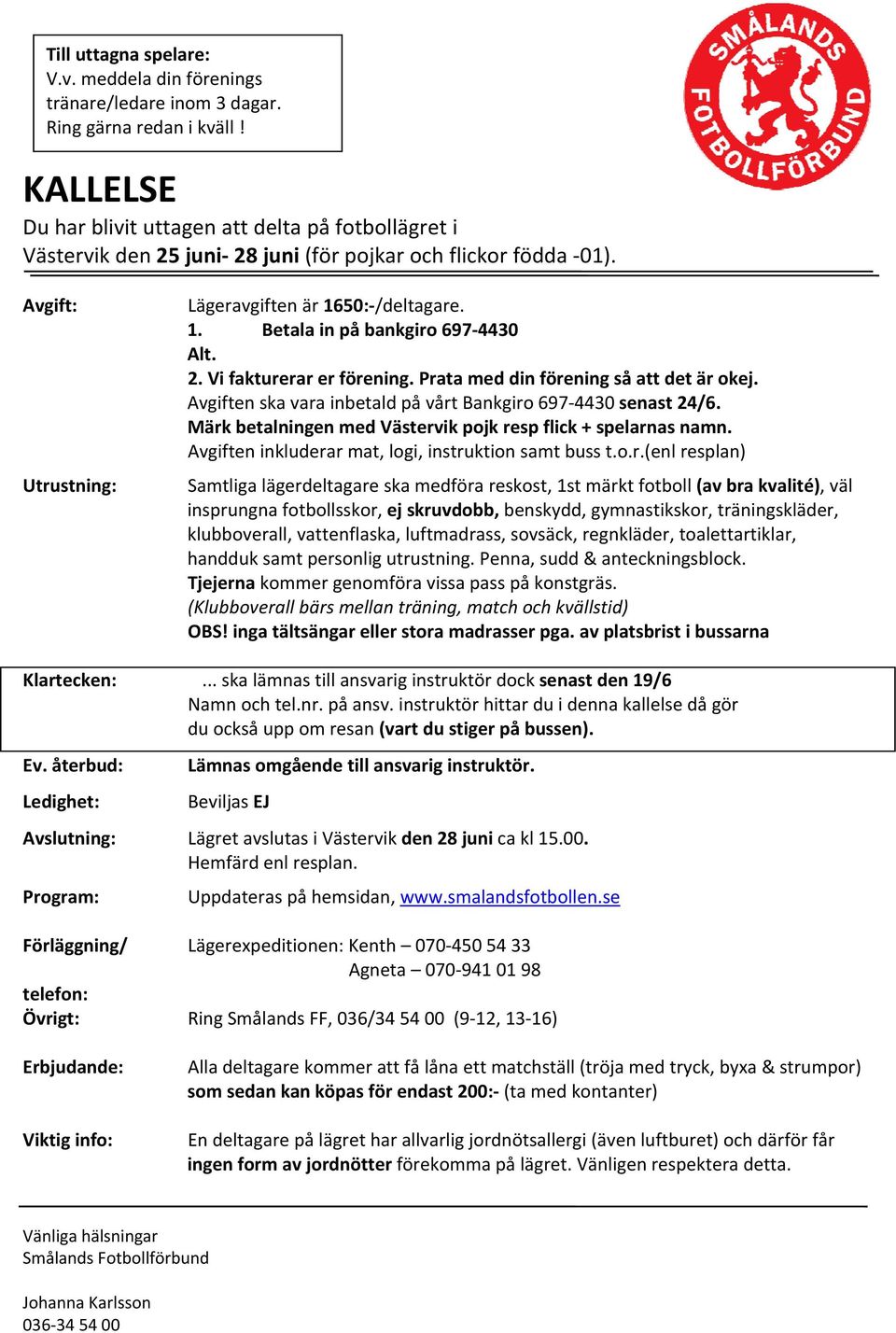 2. Vi fakturerar er förening. Prata med din förening så att det är okej. Avgiften ska vara inbetald på vårt Bankgiro 697 4430 senast 24/6.