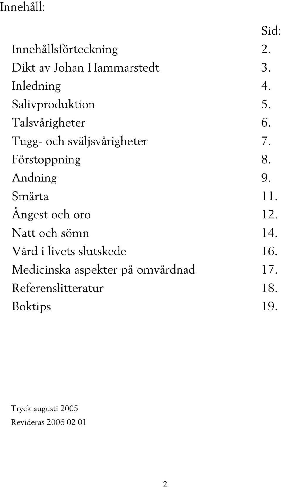 Andning 9. Smärta 11. Ångest och oro 12. Natt och sömn 14. Vård i livets slutskede 16.