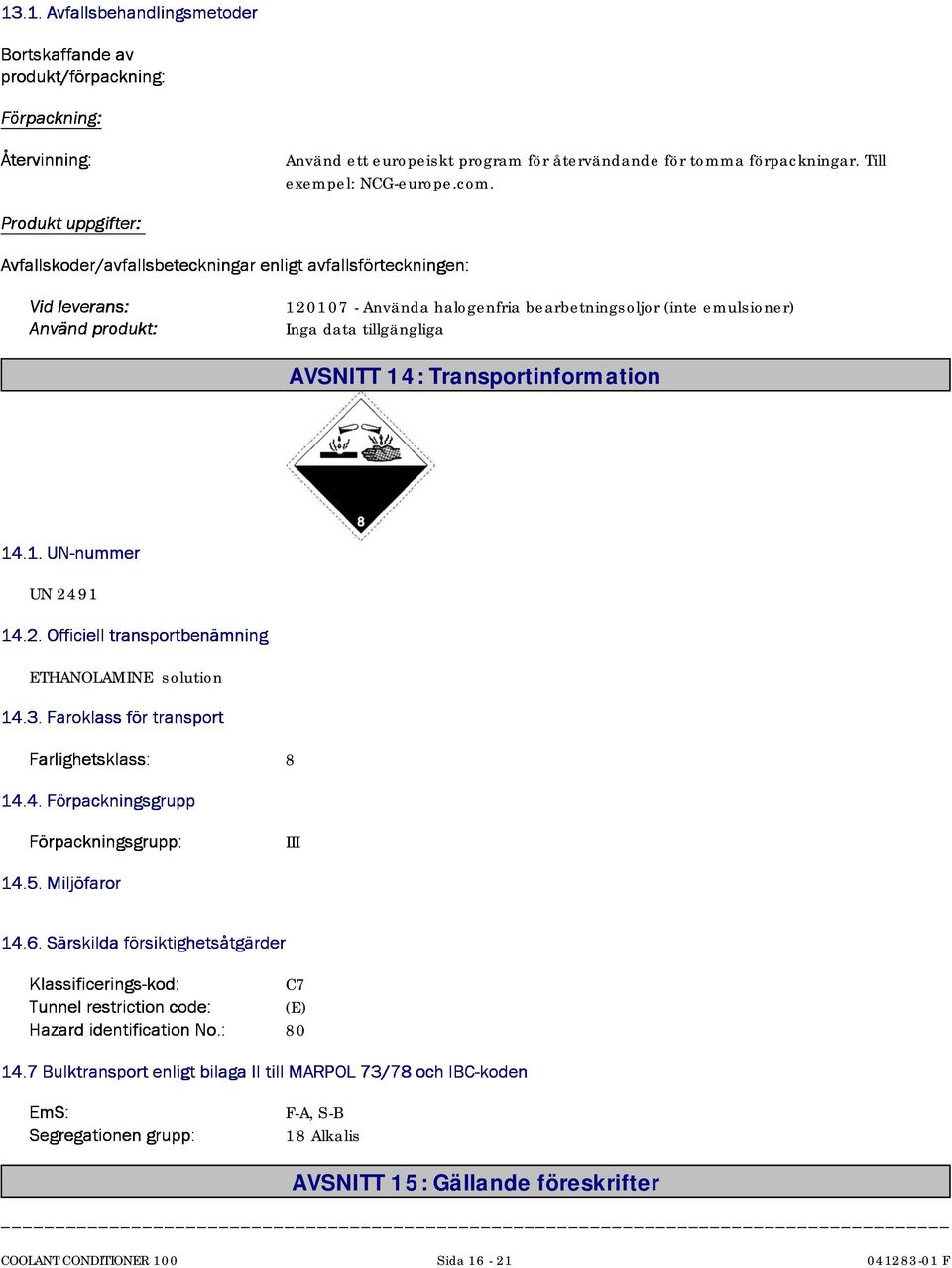 2.Oficieltransportbenämning ETHANOLAMINE solution 14.3.Faroklassförtransport Farlighetsklass: 8 14.4.Förpackningsgrupp Förpackningsgrupp: III 14.5.Miljöfaror 14.6.