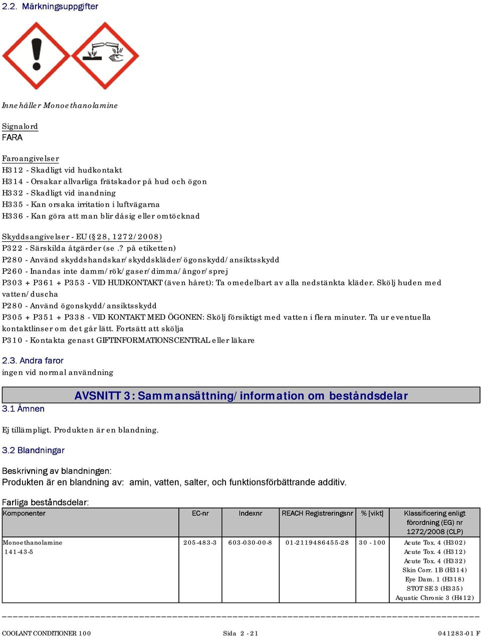 ? på etiketten) P280 - Använd skyddshandskar/skyddskläder/ögonskydd/ansiktsskydd P260 - Inandas inte damm/rök/gaser/dimma/ångor/sprej P303 + P361 + P353 - VID HUDKONTAKT (även håret): Ta omedelbart