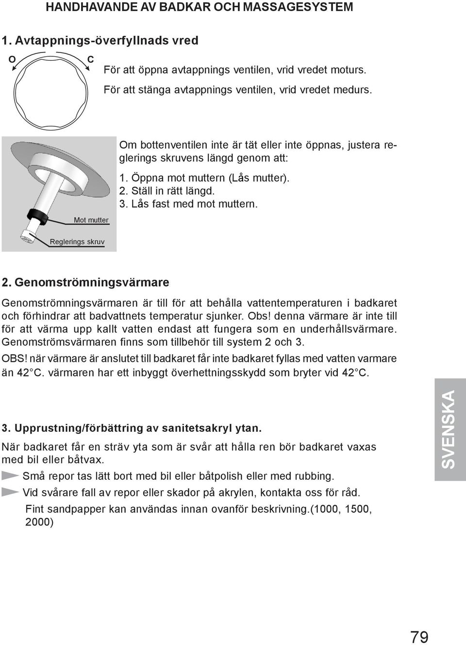 Mot mutter Reglerings skruv 2. Genomströmningsvärmare Genomströmningsvärmaren är till för att behålla vattentemperaturen i badkaret och förhindrar att badvattnets temperatur sjunker. Obs!