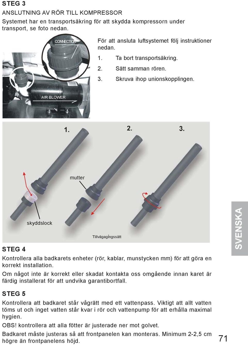 AIR BLOWER mutter skyddslock Tillvägagĺngssätt STEG 4 Kontrollera alla badkarets enheter (rör, kablar, munstycken mm) för att göra en korrekt installation.